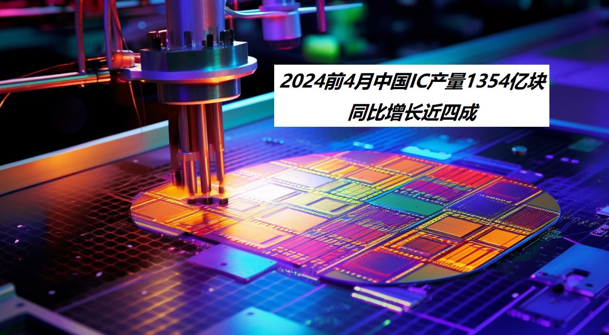图：2024前4月中国IC产量1354亿块，同比增长近四成