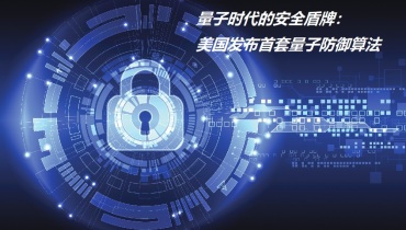 量子时代的安全盾牌：美国发布首套量子防御算法