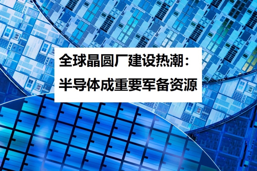 全球晶圆厂建设热潮：半导体成重要军备资源